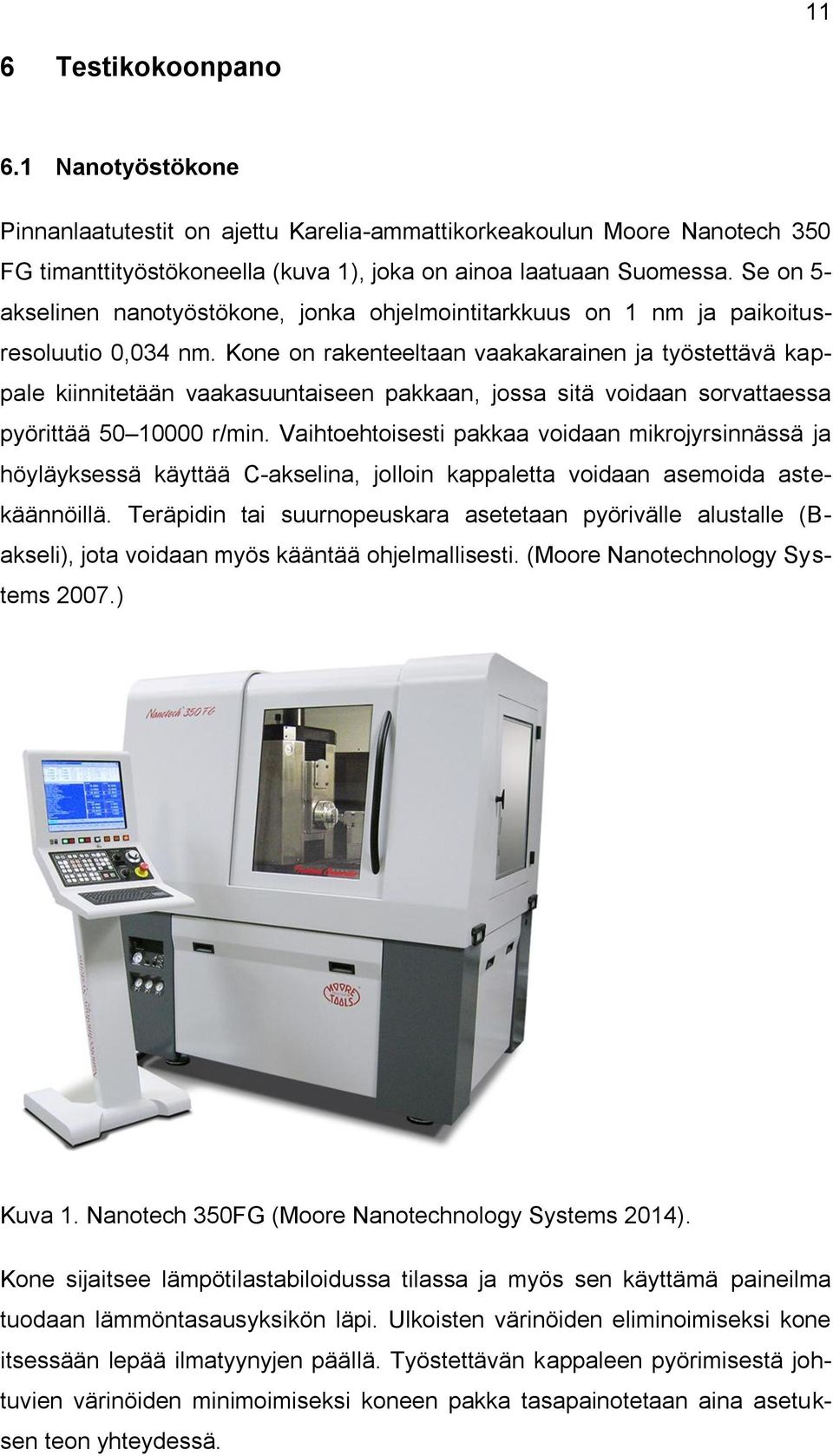 Kone on rakenteeltaan vaakakarainen ja työstettävä kappale kiinnitetään vaakasuuntaiseen pakkaan, jossa sitä voidaan sorvattaessa pyörittää 50 10000 r/min.