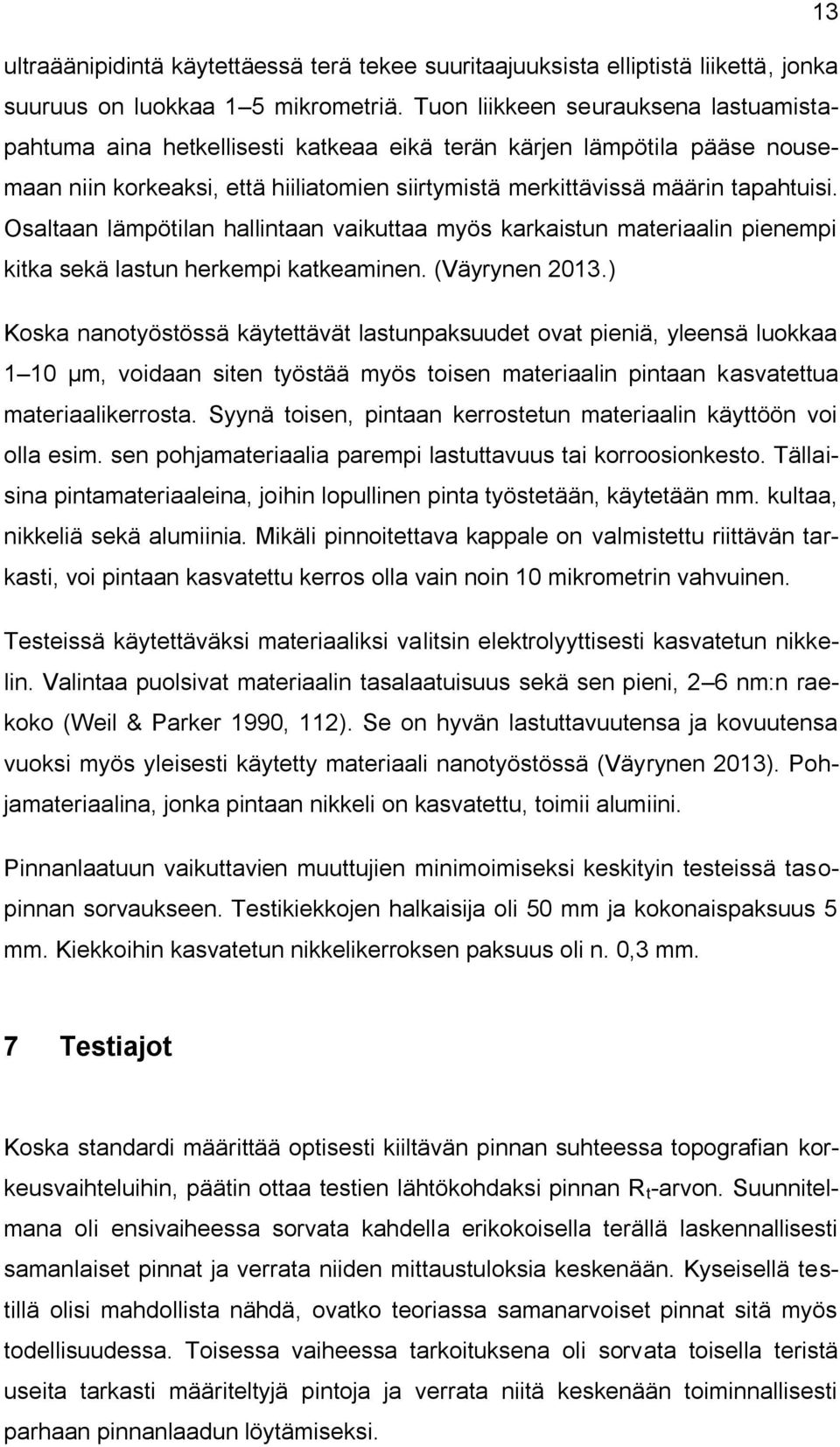 Osaltaan lämpötilan hallintaan vaikuttaa myös karkaistun materiaalin pienempi kitka sekä lastun herkempi katkeaminen. (Väyrynen 2013.