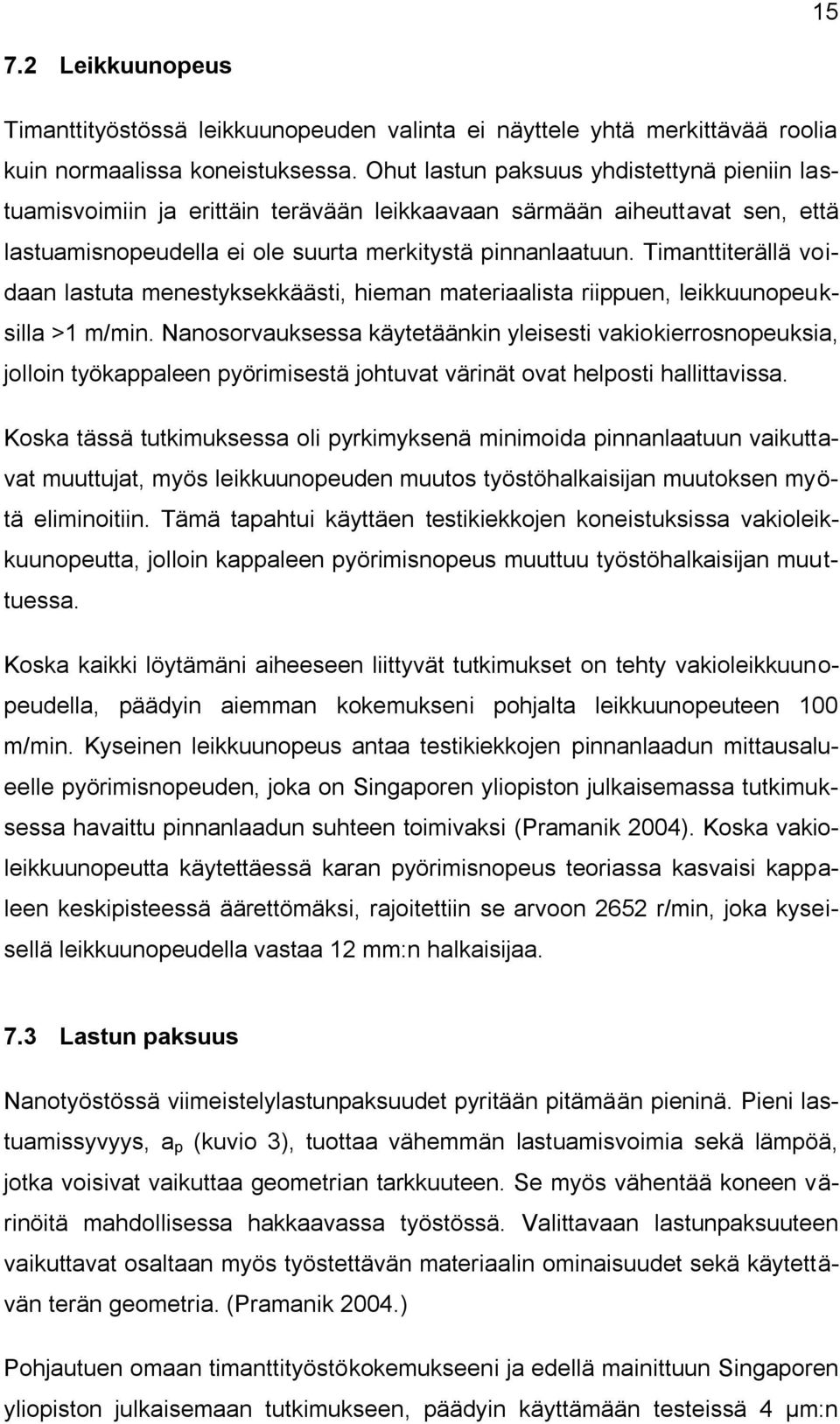 Timanttiterällä voidaan lastuta menestyksekkäästi, hieman materiaalista riippuen, leikkuunopeuksilla >1 m/min.