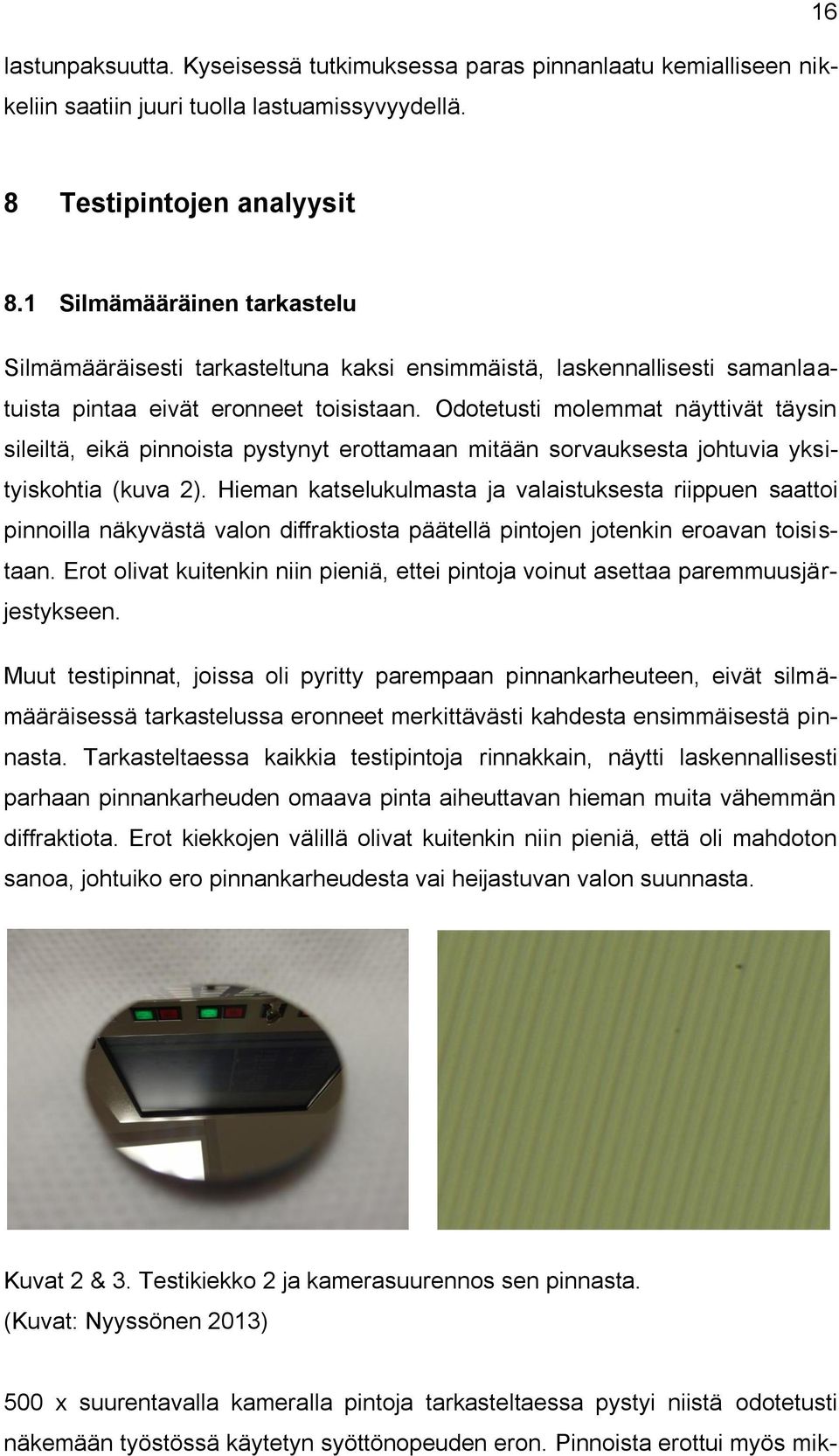 Odotetusti molemmat näyttivät täysin sileiltä, eikä pinnoista pystynyt erottamaan mitään sorvauksesta johtuvia yksityiskohtia (kuva 2).