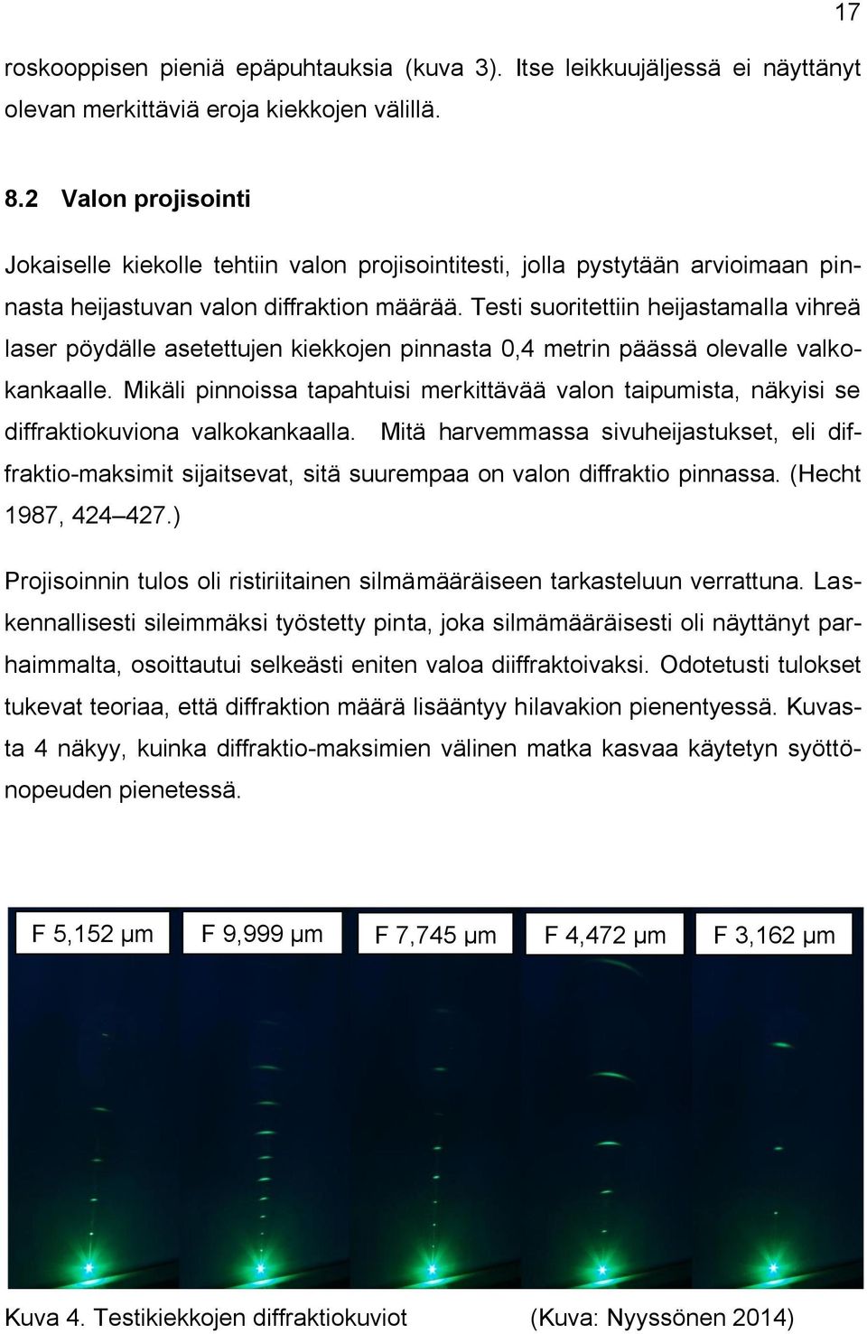 Testi suoritettiin heijastamalla vihreä laser pöydälle asetettujen kiekkojen pinnasta 0,4 metrin päässä olevalle valkokankaalle.