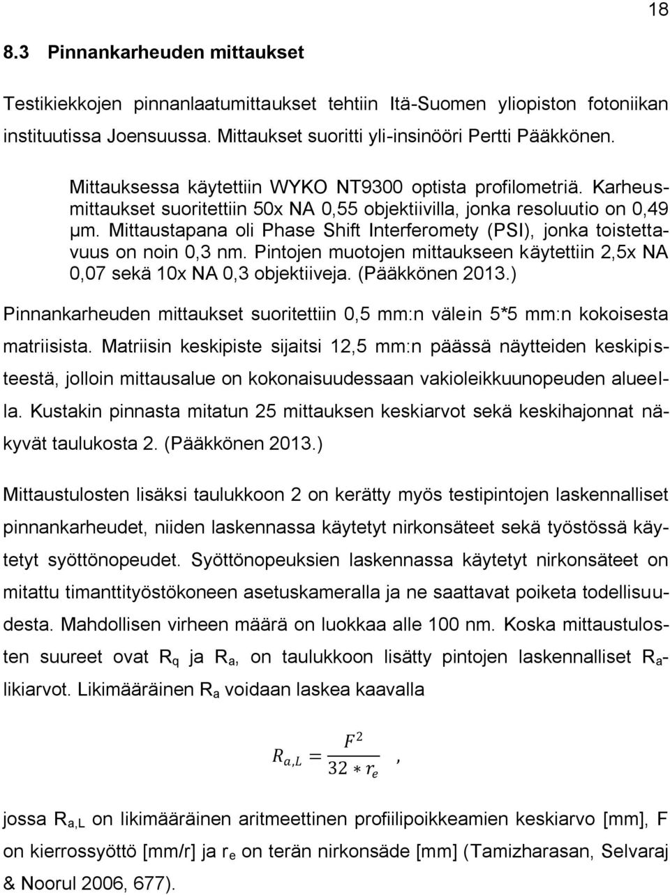 Mittaustapana oli Phase Shift Interferomety (PSI), jonka toistettavuus on noin 0,3 nm. Pintojen muotojen mittaukseen käytettiin 2,5x NA 0,07 sekä 10x NA 0,3 objektiiveja. (Pääkkönen 2013.