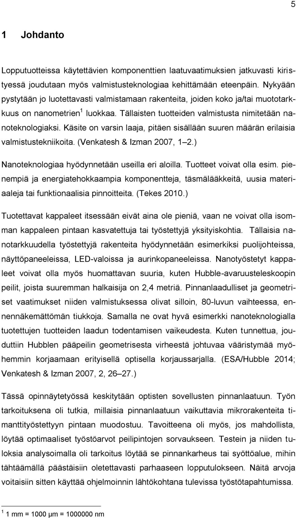 Käsite on varsin laaja, pitäen sisällään suuren määrän erilaisia valmistustekniikoita. (Venkatesh & Izman 2007, 1 2.) Nanoteknologiaa hyödynnetään useilla eri aloilla. Tuotteet voivat olla esim.