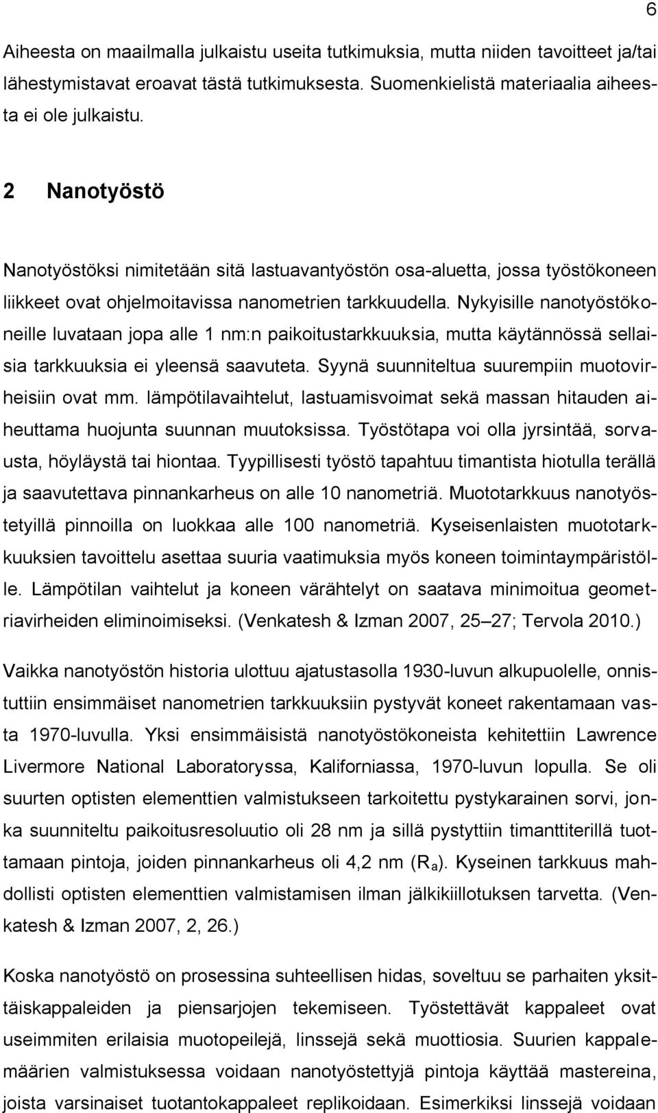 Nykyisille nanotyöstökoneille luvataan jopa alle 1 nm:n paikoitustarkkuuksia, mutta käytännössä sellaisia tarkkuuksia ei yleensä saavuteta. Syynä suunniteltua suurempiin muotovirheisiin ovat mm.