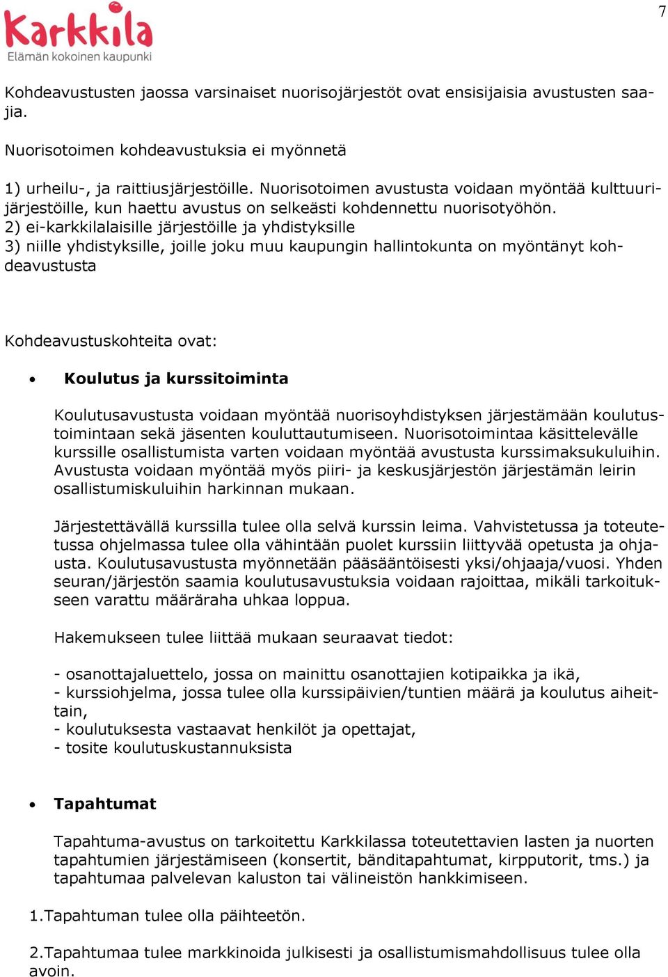 2) ei-karkkilalaisille järjestöille ja yhdistyksille 3) niille yhdistyksille, joille joku muu kaupungin hallintokunta on myöntänyt kohdeavustusta Kohdeavustuskohteita ovat: Koulutus ja kurssitoiminta