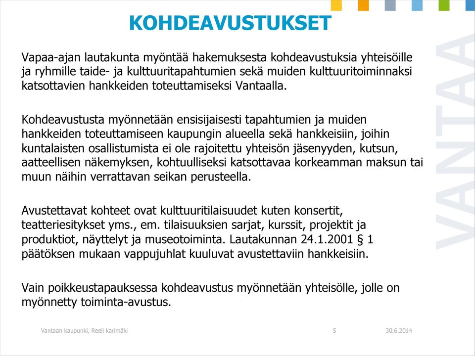 Kohdeavustusta myönnetään ensisijaisesti tapahtumien ja muiden hankkeiden toteuttamiseen kaupungin alueella sekä hankkeisiin, joihin kuntalaisten osallistumista ei ole rajoitettu yhteisön jäsenyyden,