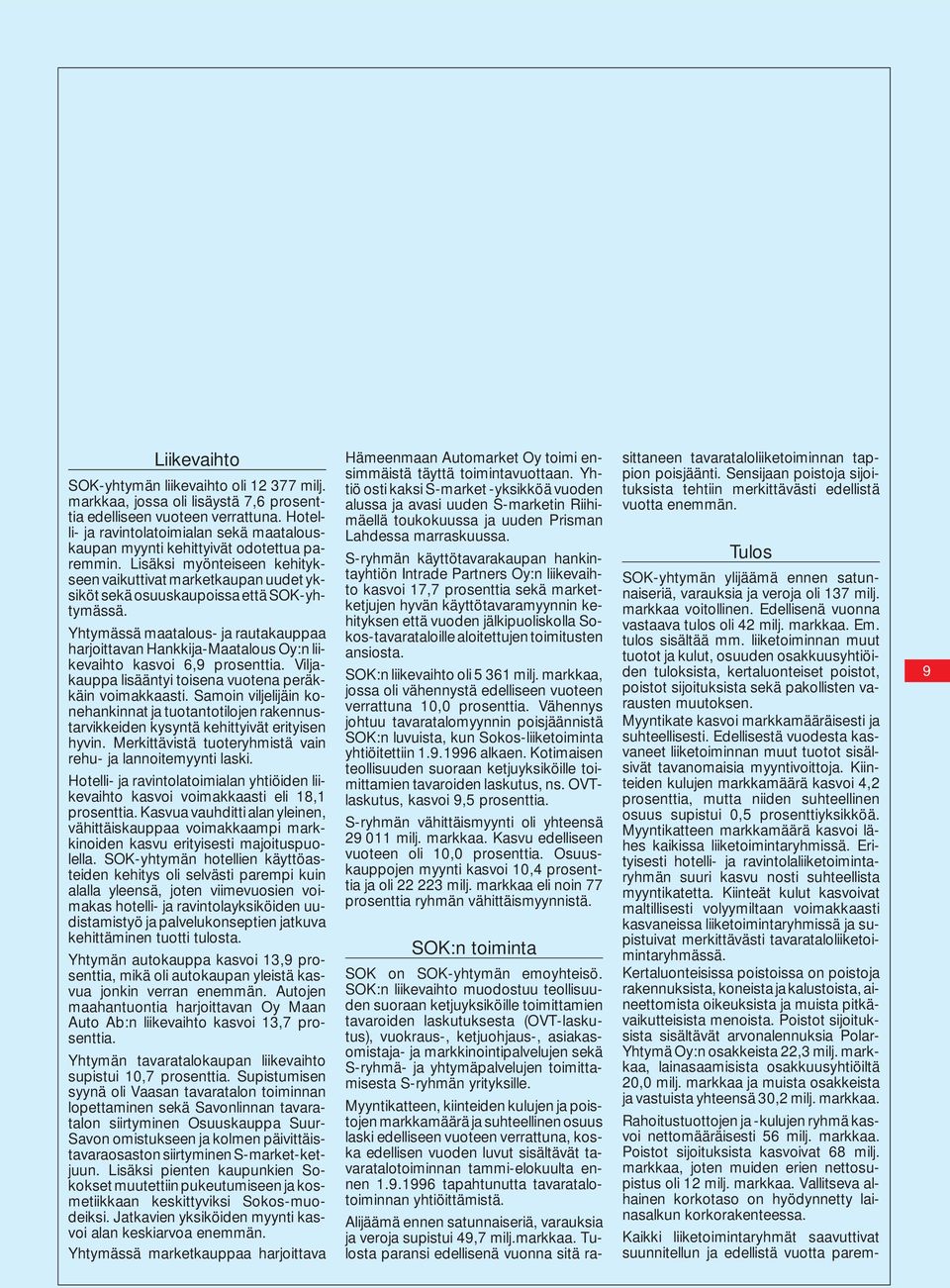Lisäksi myönteiseen kehitykseen vaikuttivat marketkaupan uudet yksiköt sekä osuuskaupoissa että SOK-yhtymässä.
