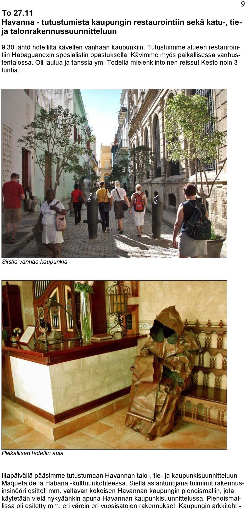 Siistiä vanhaa kaupunkia Paikallisen hotellin aula Iltapäivällä pääsimme tutustumaan Havannan talo-, tie- ja kaupunkisuunnitteluun Maqueta de la Habana -kulttuurikohteessa.
