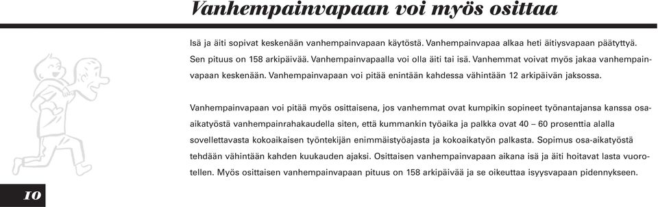 10 Vanhempainvapaan voi pitää myös osittaisena, jos vanhemmat ovat kumpikin sopineet työnantajansa kanssa osaaikatyöstä vanhempainrahakaudella siten, että kummankin työaika ja palkka ovat 40 60