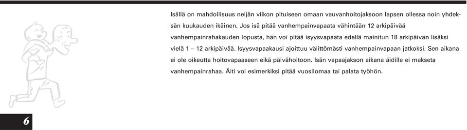 arkipäivän lisäksi vielä 1 12 arkipäivää. Isyysvapaakausi ajoittuu välittömästi vanhempainvapaan jatkoksi.