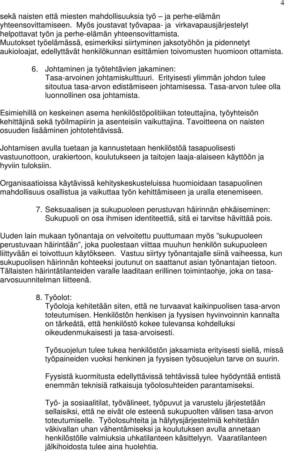 Johtaminen ja työtehtävien jakaminen: Tasa-arvoinen johtamiskulttuuri. Erityisesti ylimmän johdon tulee sitoutua tasa-arvon edistämiseen johtamisessa.