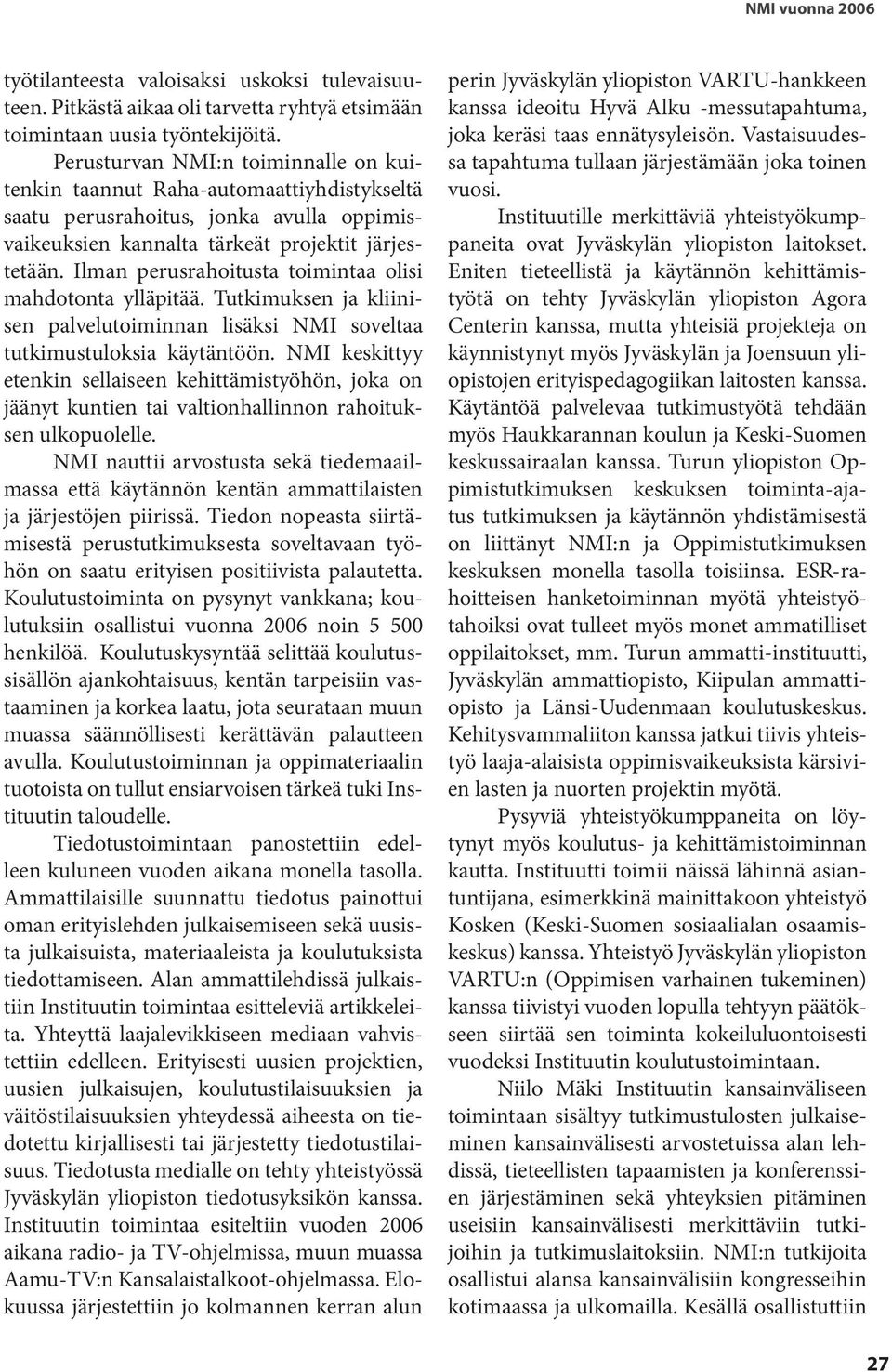 Ilman perusrahoitusta toimintaa olisi mahdotonta ylläpitää. Tutkimuksen ja kliinisen palvelutoiminnan lisäksi NMI soveltaa tutkimustuloksia käytäntöön.