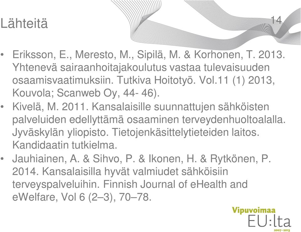 Kansalaisille suunnattujen sähköisten palveluiden edellyttämä osaaminen terveydenhuoltoalalla. Jyväskylän yliopisto.