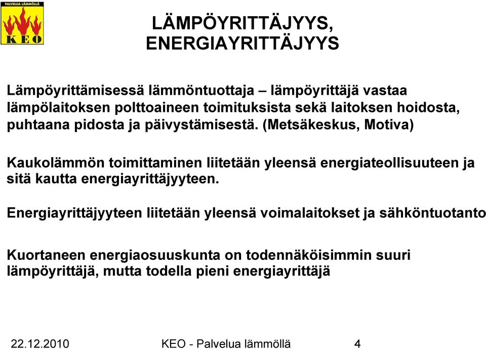 (Metsäkeskus, Motiva) Kaukolämmön toimittaminen liitetään yleensä energiateollisuuteen ja sitä kautta energiayrittäjyyteen.