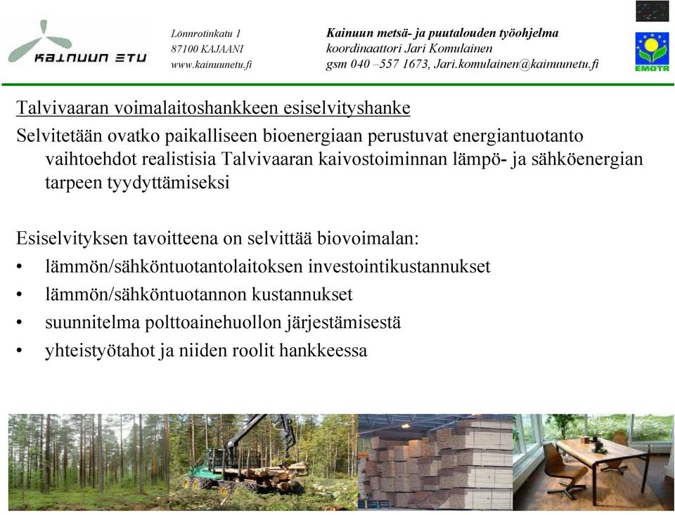 tyydyttämiseksi Esiselvityksen tavoitteena on selvittää biovoimalan: lämmön/sähköntuotantolaitoksen