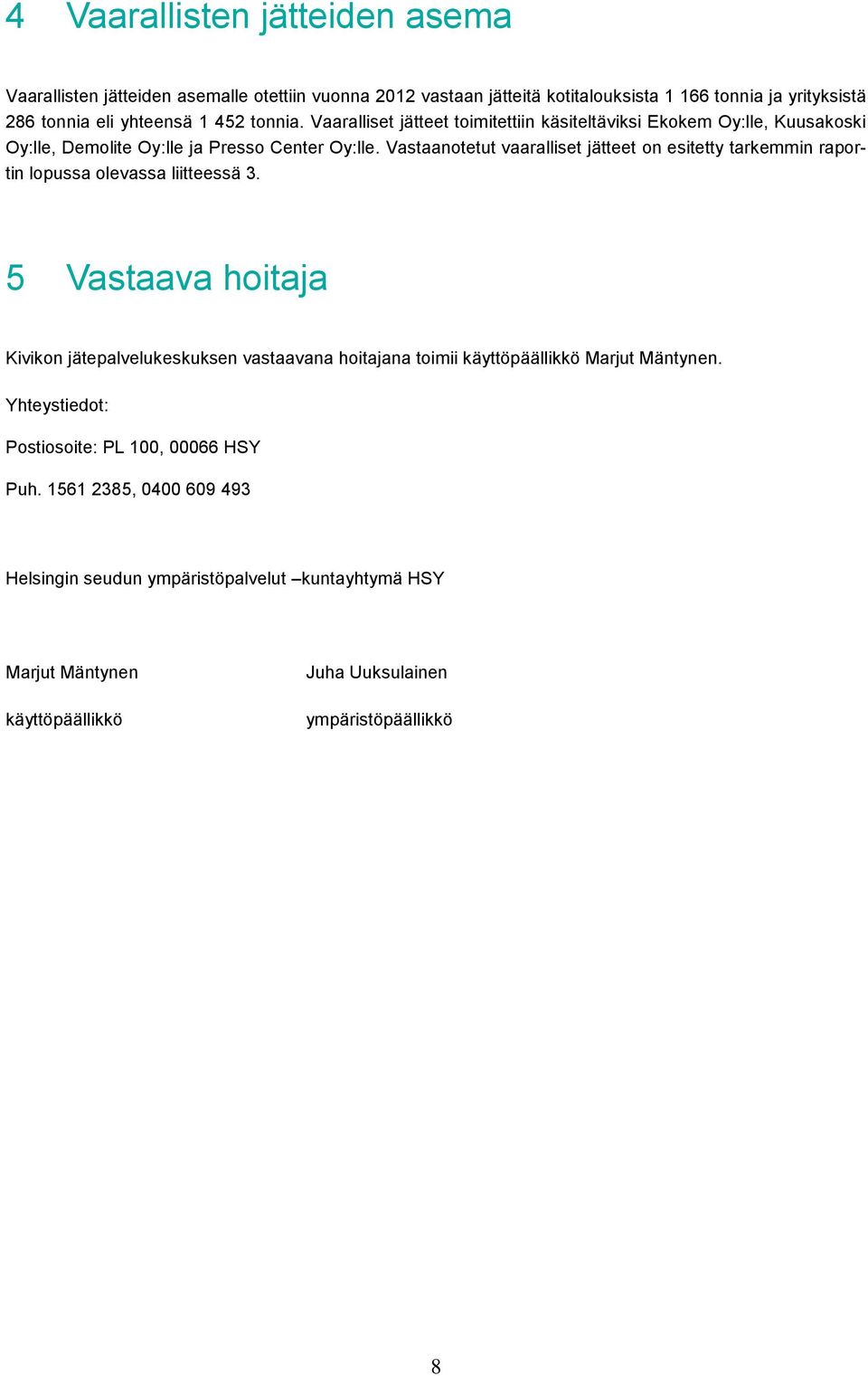 Vastaanotetut vaaralliset jätteet on esitetty tarkemmin raportin lopussa olevassa liitteessä 3.