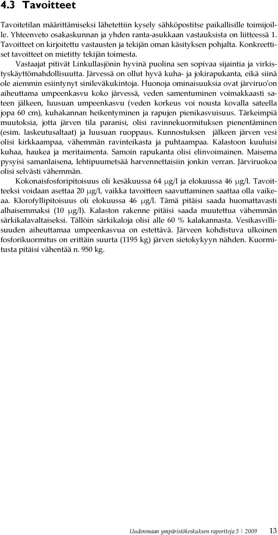 Vastaajat pitivät Linkullasjönin hyvinä puolina sen sopivaa sijaintia ja virkistyskäyttömahdollisuutta.