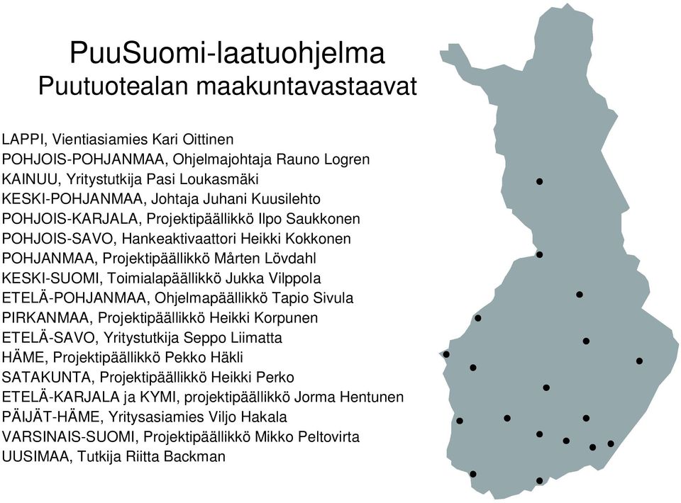 Vilppola ETELÄ-POHJANMAA, Ohjelmapäällikkö Tapio Sivula PIRKANMAA, Projektipäällikkö Heikki Korpunen ETELÄ-SAVO, Yritystutkija Seppo Liimatta HÄME, Projektipäällikkö Pekko Häkli SATAKUNTA,