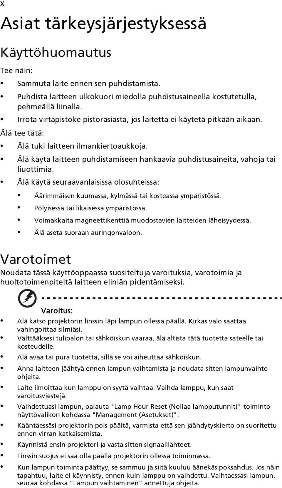 Älä käytä laitteen puhdistamiseen hankaavia puhdistusaineita, vahoja tai liuottimia. Älä käytä seuraavanlaisissa olosuhteissa: Äärimmäisen kuumassa, kylmässä tai kosteassa ympäristössä.