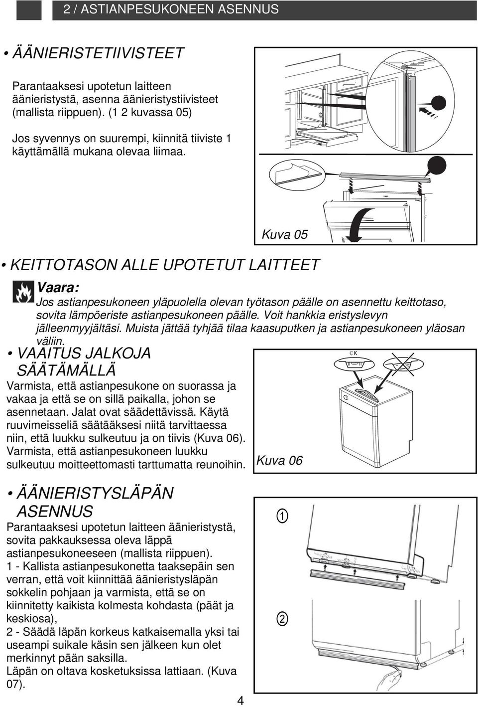 1 2 KEITTOTASON ALLE UPOTETUT LAITTEET Jos astianpesukoneen yläpuolella olevan työtason päälle on asennettu keittotaso, sovita lämpöeriste astianpesukoneen päälle.