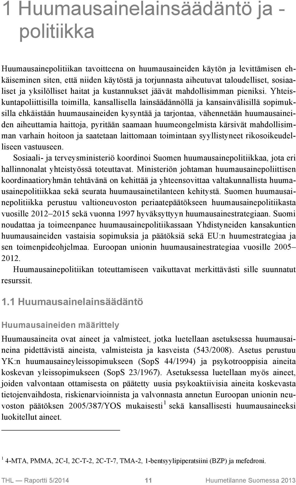 Yhteiskuntapoliittisilla toimilla, kansallisella lainsäädännöllä ja kansainvälisillä sopimuksilla ehkäistään huumausaineiden kysyntää ja tarjontaa, vähennetään huumausaineiden aiheuttamia haittoja,