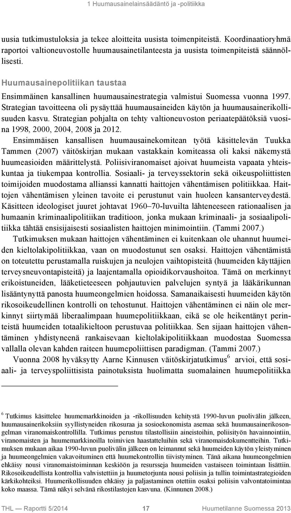 Huumausainepolitiikan taustaa Ensimmäinen kansallinen huumausainestrategia valmistui Suomessa vuonna 1997.