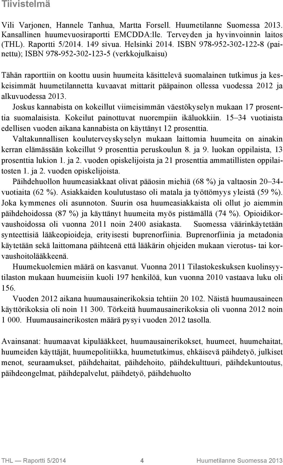 ISBN 978-952-302-122-8 (painettu); ISBN 978-952-302-123-5 (verkkojulkaisu) Tähän raporttiin on koottu uusin huumeita käsittelevä suomalainen tutkimus ja keskeisimmät huumetilannetta kuvaavat mittarit