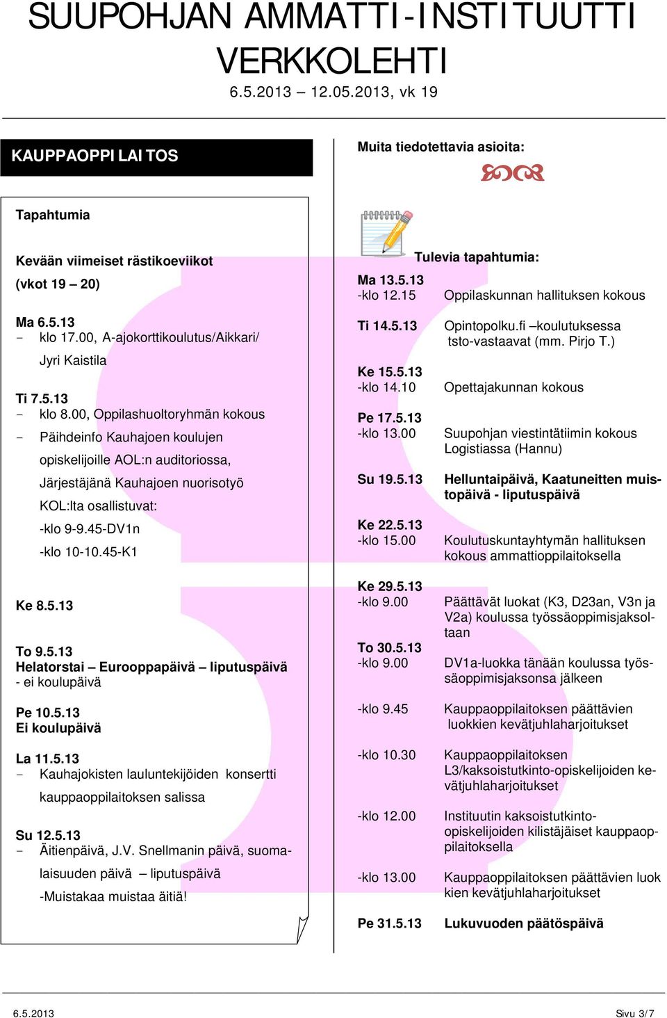 00, Oppilashuoltoryhmän kokous Päihdeinfo Kauhajoen koulujen opiskelijoille AOL:n auditoriossa, Järjestäjänä Kauhajoen nuorisotyö KOL:lta osallistuvat: klo 99.45D