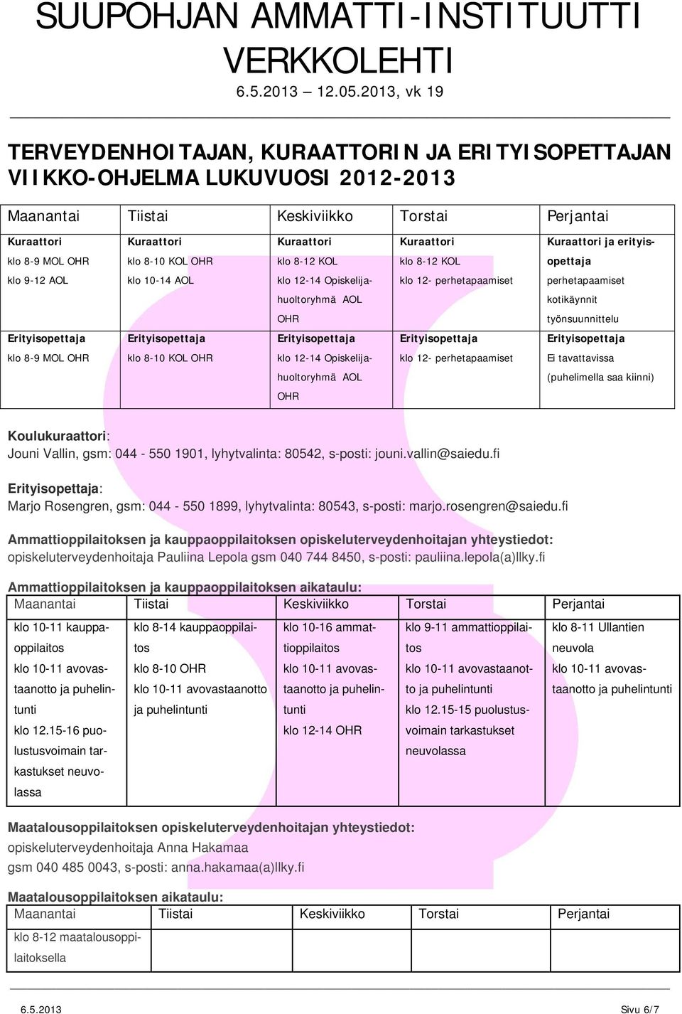 perhetapaamiset Ei tavattavissa huoltoryhmä AOL (puhelimella saa kiinni) OHR Koulukuraattori: Jouni Vallin, gsm: 044 550 1901, lyhytvalinta: 80542, sposti: jouni.vallin@saiedu.