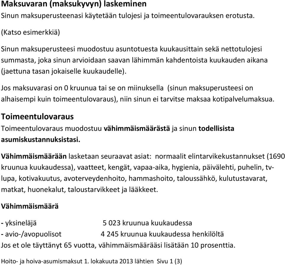 jokaiselle kuukaudelle). Jos maksuvarasi on 0 kruunua tai se on miinuksella (sinun maksuperusteesi on alhaisempi kuin toimeentulovaraus), niin sinun ei tarvitse maksaa kotipalvelumaksua.