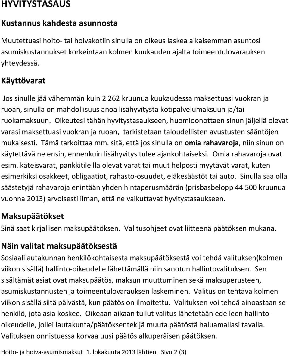 Oikeutesi tähän hyvitystasaukseen, huomioonottaen sinun jäljellä olevat varasi maksettuasi vuokran ja ruoan, tarkistetaan taloudellisten avustusten sääntöjen mukaisesti. Tämä tarkoittaa mm.