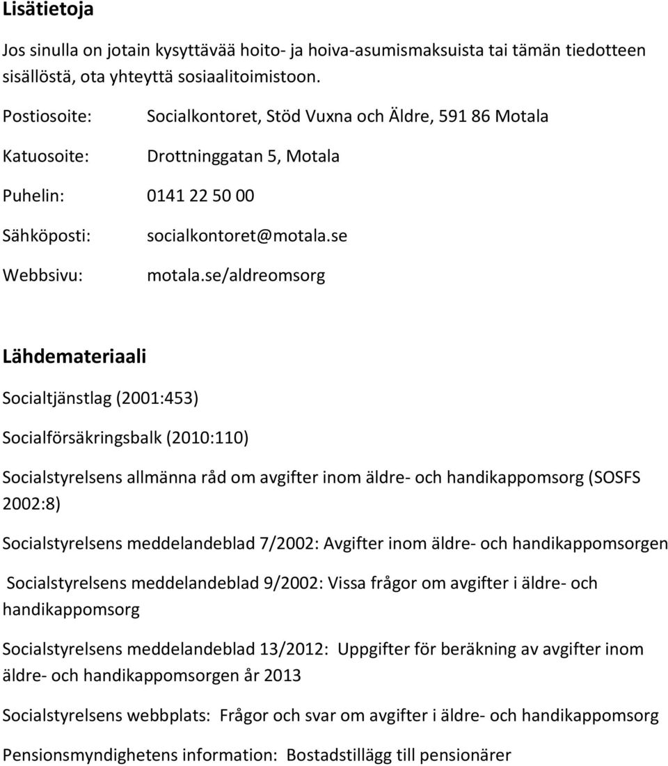 se/aldreomsorg Lähdemateriaali Socialtjänstlag (2001:453) Socialförsäkringsbalk (2010:110) Socialstyrelsens allmänna råd om avgifter inom äldre- och handikappomsorg (SOSFS 2002:8) Socialstyrelsens