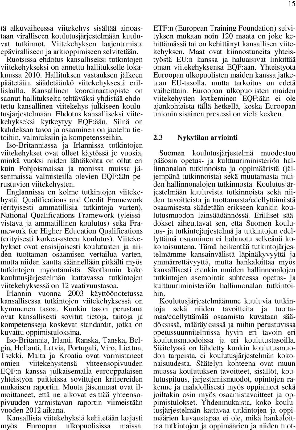 Kansallinen koordinaatiopiste on saanut hallitukselta tehtäväksi yhdistää ehdotettu kansallinen viitekehys julkiseen koulutusjärjestelmään. Ehdotus kansalliseksi viitekehykseksi kytkeytyy EQF:ään.