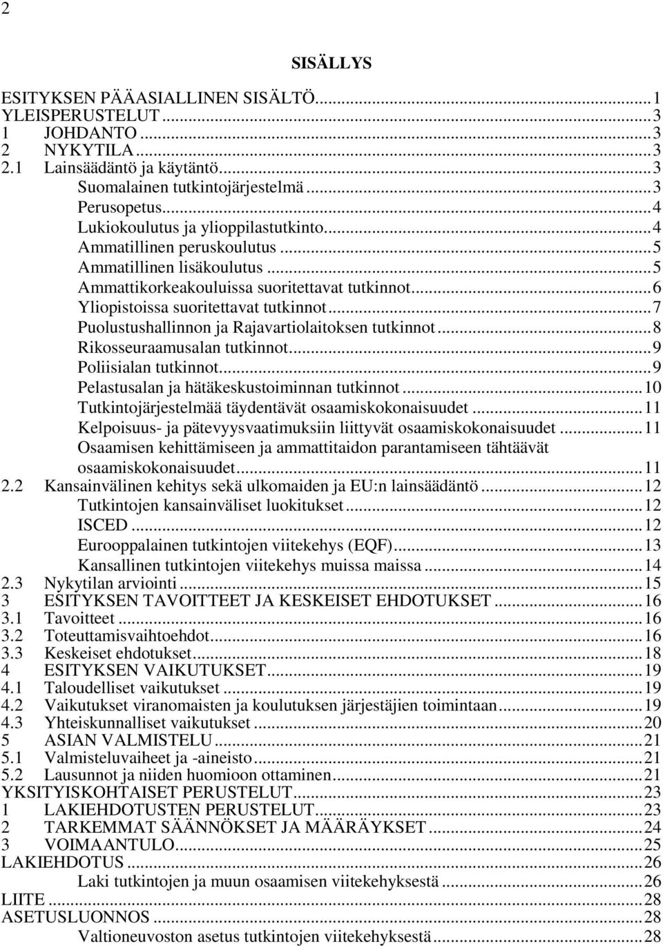 .. 7 Puolustushallinnon ja Rajavartiolaitoksen tutkinnot... 8 Rikosseuraamusalan tutkinnot... 9 Poliisialan tutkinnot... 9 Pelastusalan ja hätäkeskustoiminnan tutkinnot.