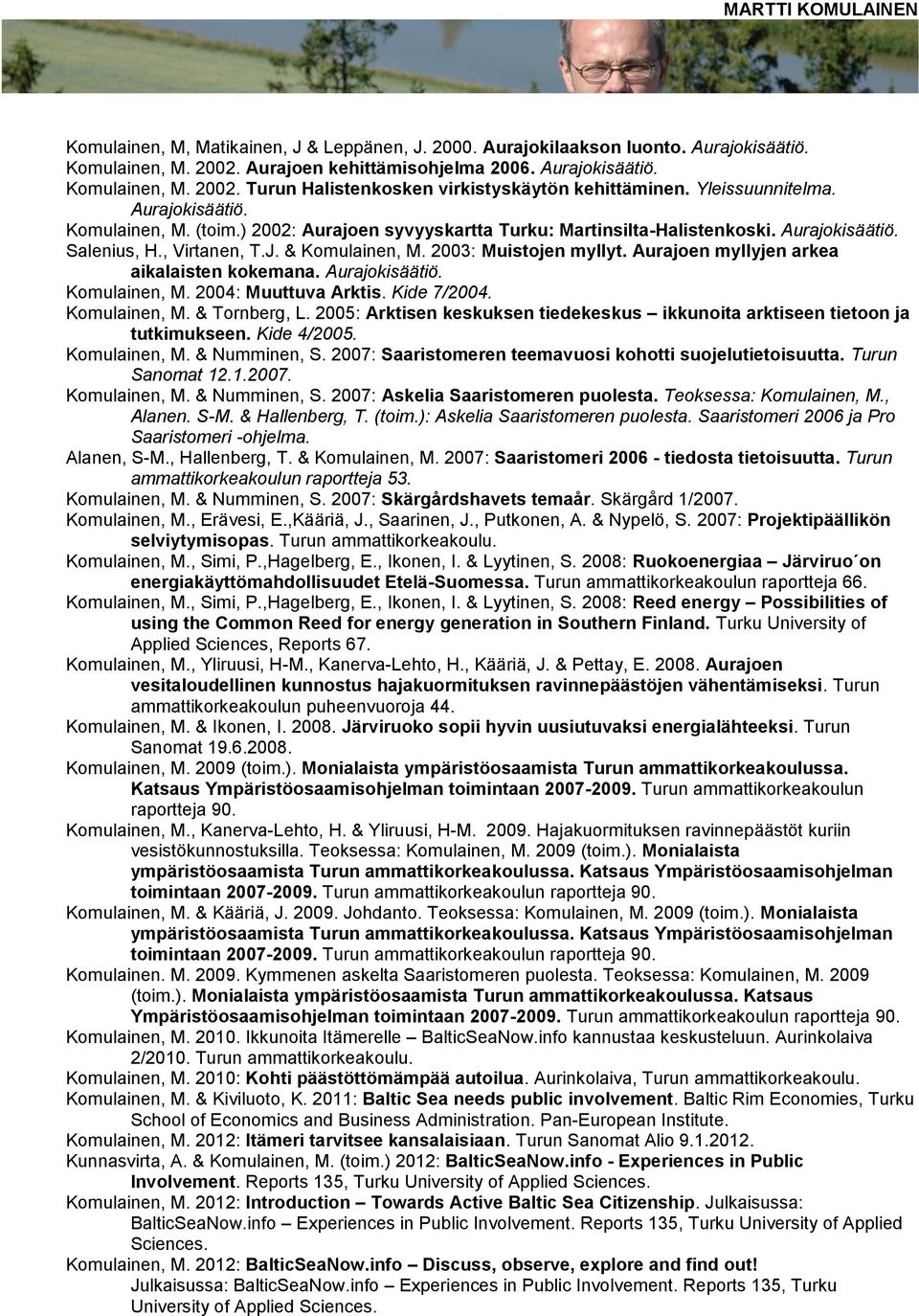 2003: Muistojen myllyt. Aurajoen myllyjen arkea aikalaisten kokemana. Aurajokisäätiö. Komulainen, M. 2004: Muuttuva Arktis. Kide 7/2004. Komulainen, M. & Tornberg, L.