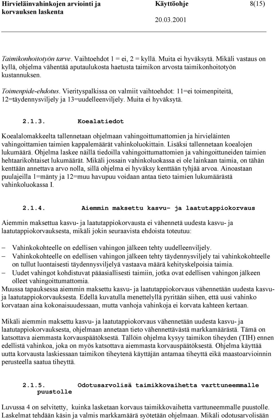 Vierityspalkissa on valmiit vaihtoehdot: 11=ei toimenpiteitä, 12=täydennysviljely ja 13=