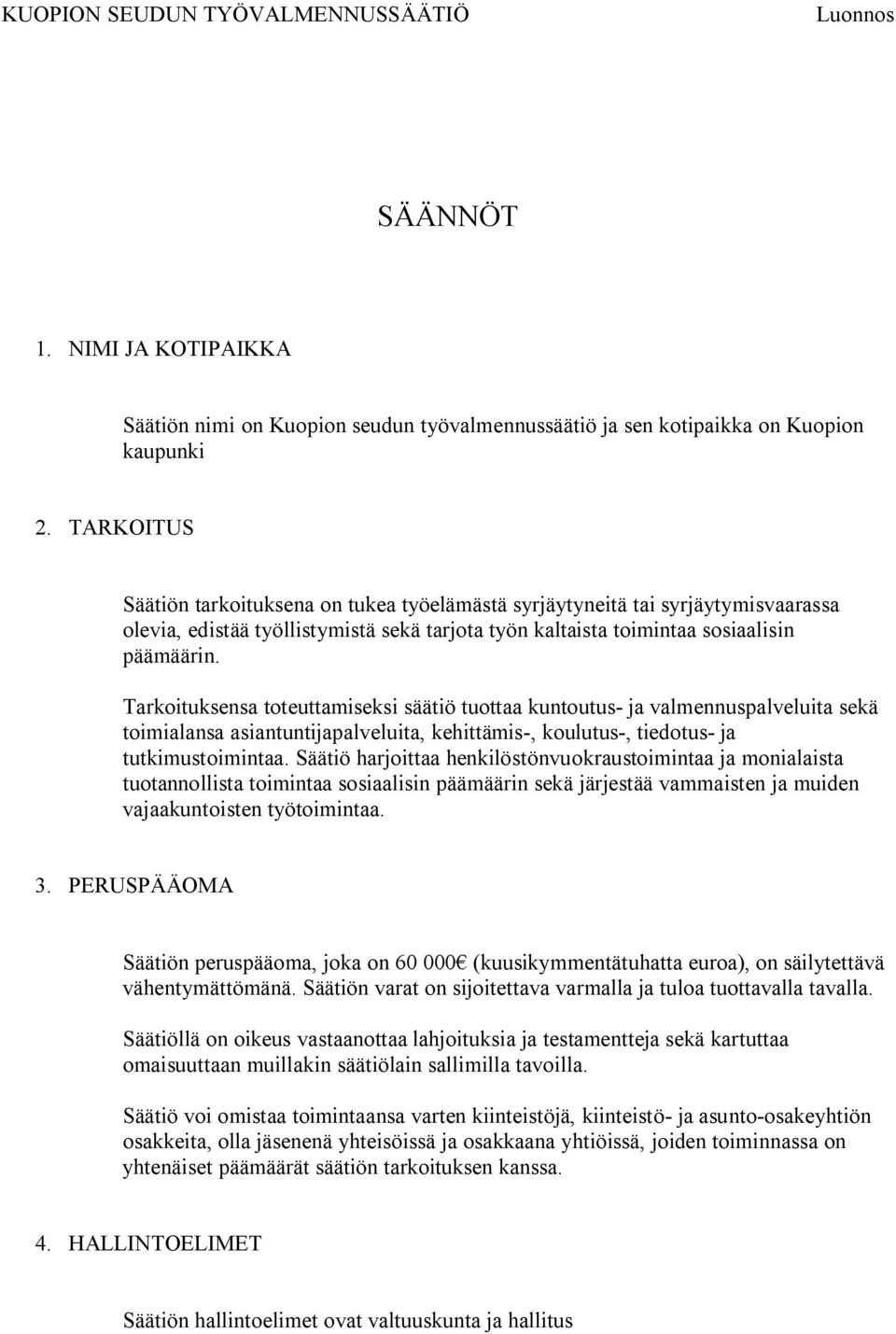 Tarkoituksensa toteuttamiseksi säätiö tuottaa kuntoutus- ja valmennuspalveluita sekä toimialansa asiantuntijapalveluita, kehittämis-, koulutus-, tiedotus- ja tutkimustoimintaa.