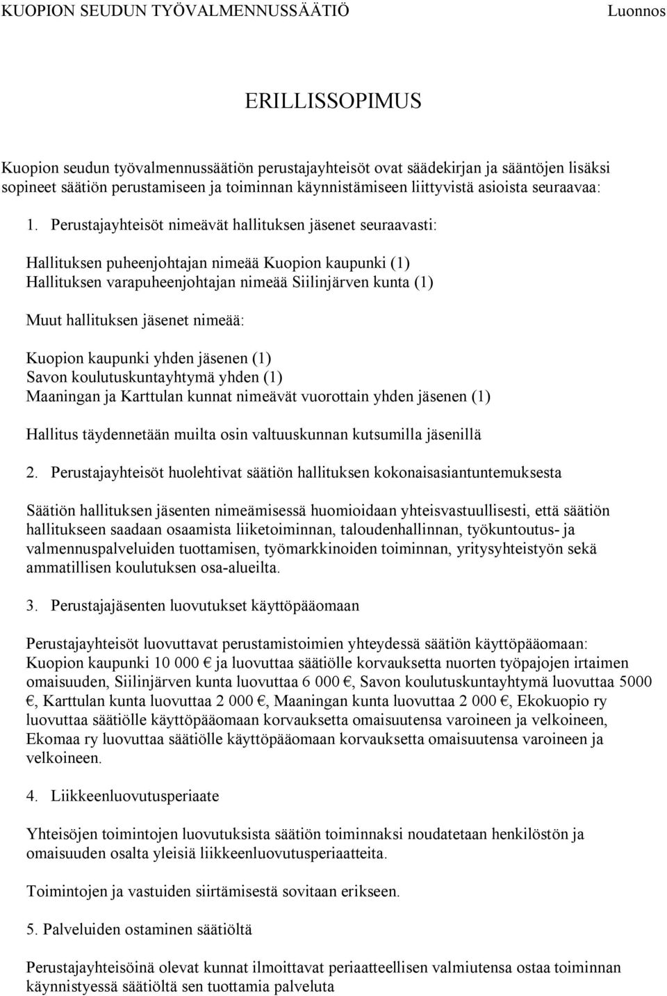 jäsenet nimeää: Kuopion kaupunki yhden jäsenen (1) Savon koulutuskuntayhtymä yhden (1) Maaningan ja Karttulan kunnat nimeävät vuorottain yhden jäsenen (1) Hallitus täydennetään muilta osin