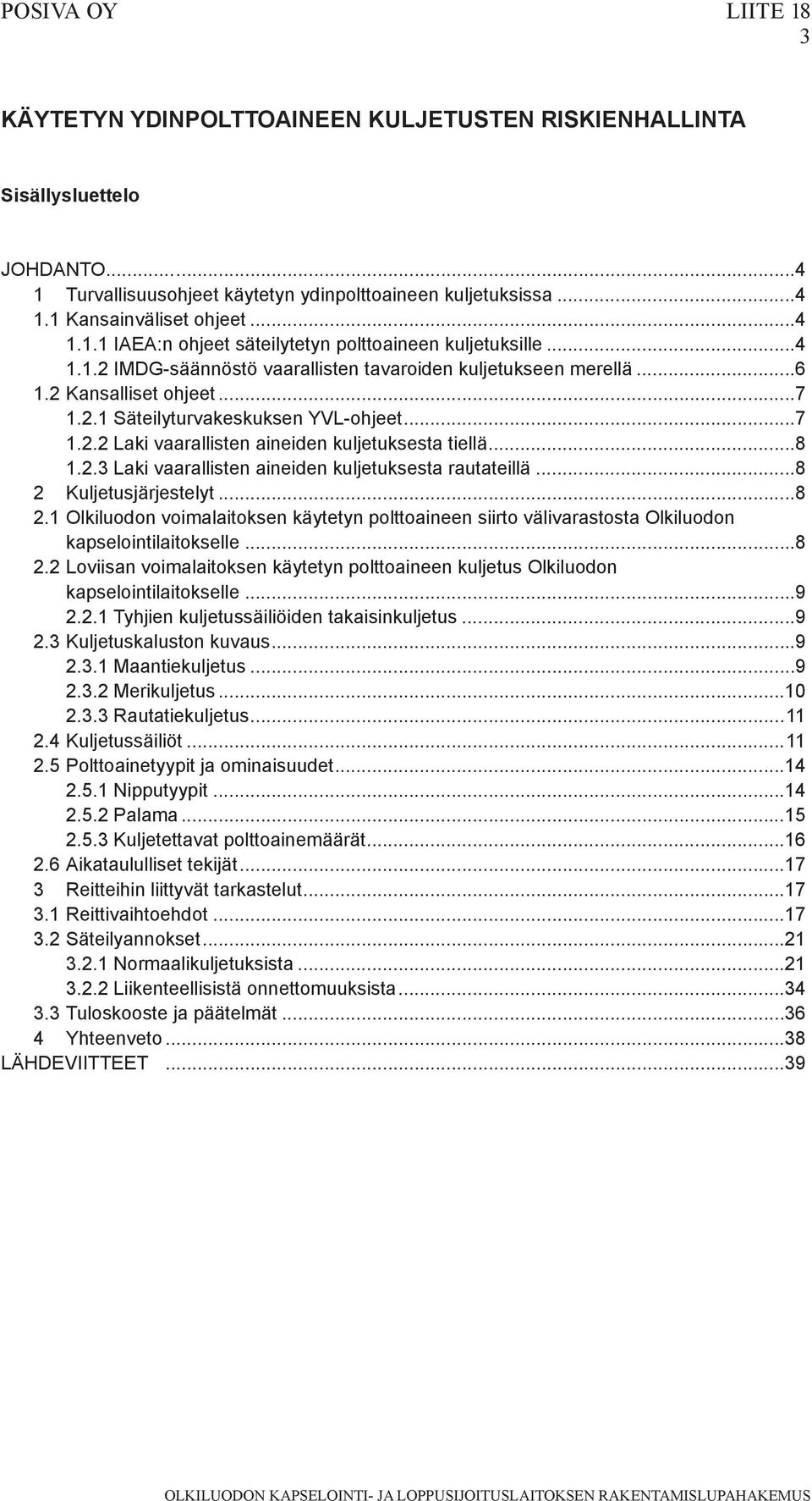 ..7 1.2.2 Laki vaarallisten aineiden kuljetuksesta tiellä...8 1.2.3 Laki vaarallisten aineiden kuljetuksesta rautateillä...8 2 