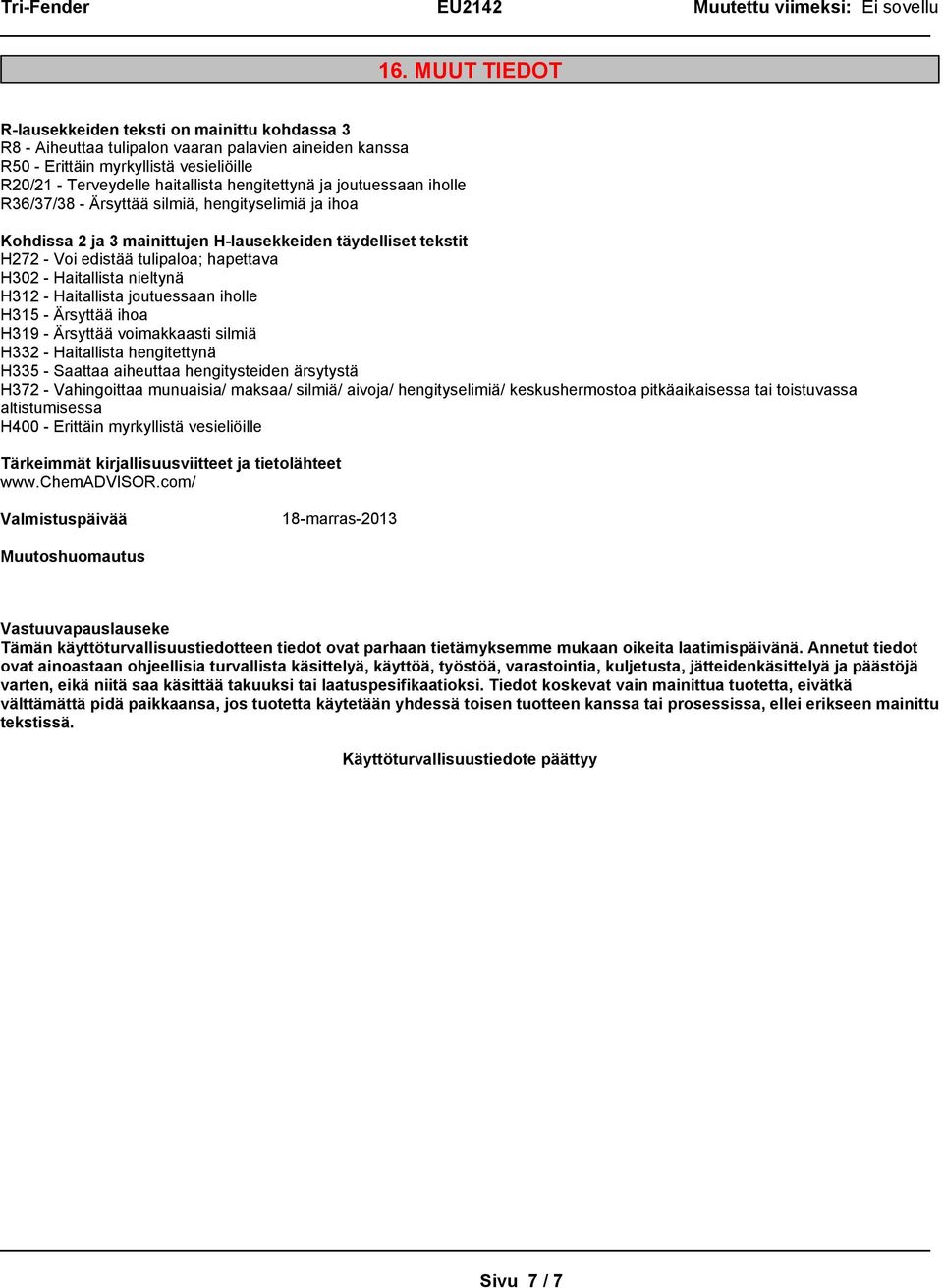 Haitallista nieltynä H312 - Haitallista joutuessaan iholle H315 - Ärsyttää ihoa H319 - Ärsyttää voimakkaasti silmiä H332 - Haitallista hengitettynä H335 - Saattaa aiheuttaa hengitysteiden ärsytystä