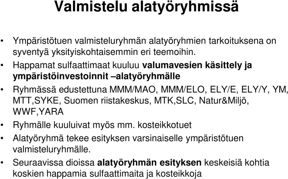 ELY/Y, YM, MTT,SYKE, Suomen riistakeskus, MTK,SLC, Natur&Miljö, WWF,YARA Ryhmälle kuuluivat myös mm.