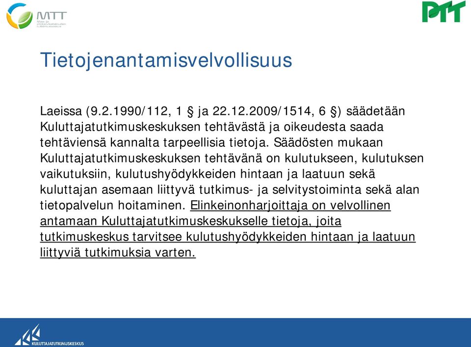 Säädösten mukaan Kuluttajatutkimuskeskuksen tehtävänä on kulutukseen, kulutuksen vaikutuksiin, kulutushyödykkeiden hintaan ja laatuun sekä kuluttajan