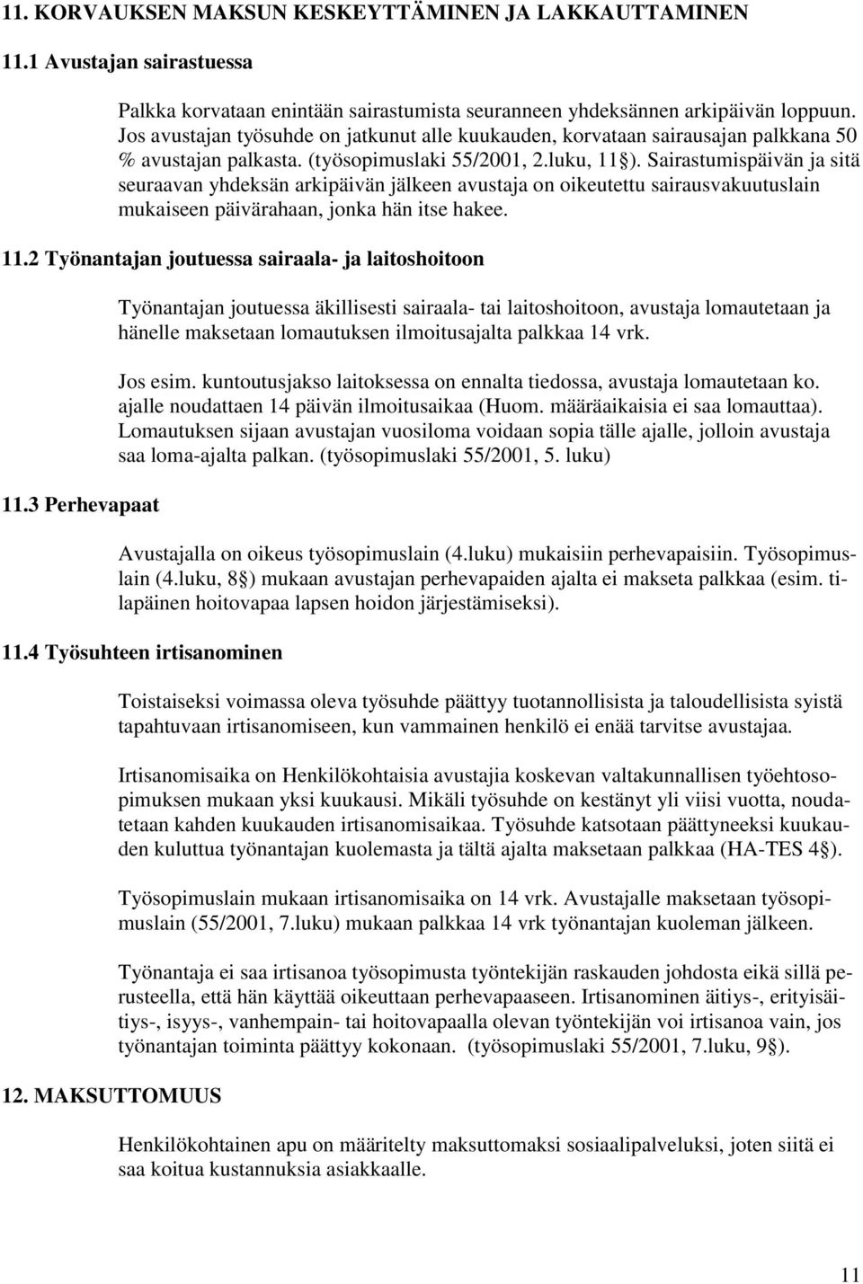 Sairastumispäivän ja sitä seuraavan yhdeksän arkipäivän jälkeen avustaja on oikeutettu sairausvakuutuslain mukaiseen päivärahaan, jonka hän itse hakee. 11.