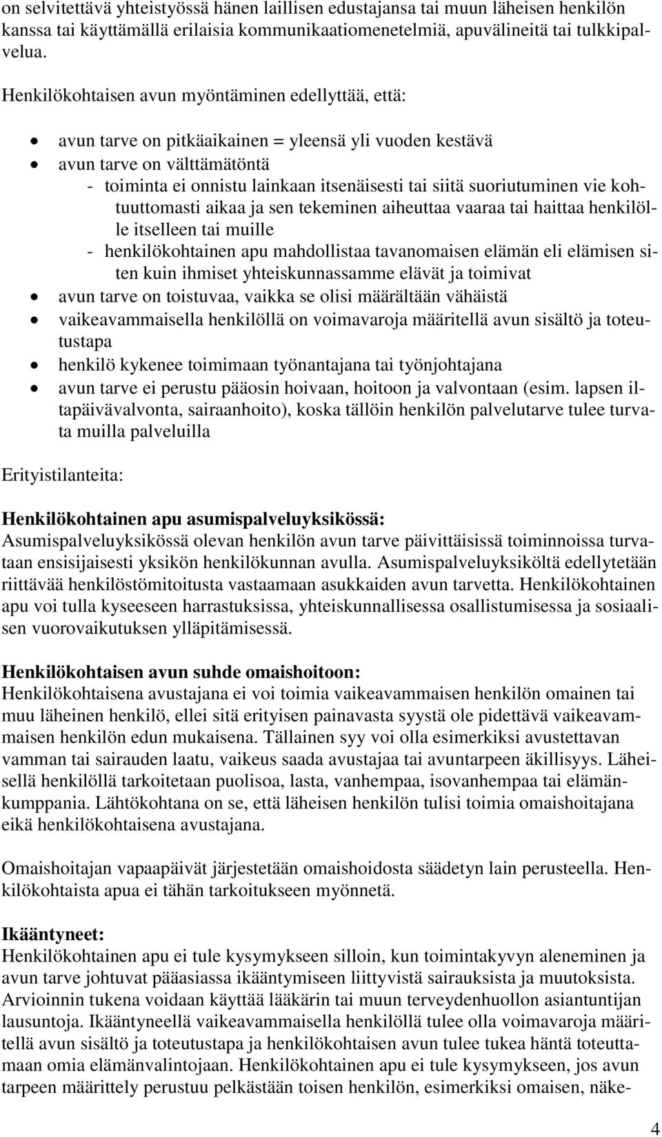 suoriutuminen vie kohtuuttomasti aikaa ja sen tekeminen aiheuttaa vaaraa tai haittaa henkilölle itselleen tai muille - henkilökohtainen apu mahdollistaa tavanomaisen elämän eli elämisen siten kuin