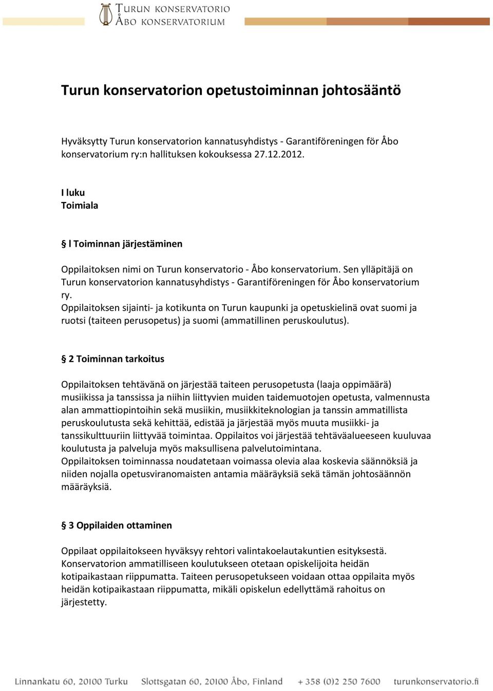 Sen ylläpitäjä on Turun konservatorion kannatusyhdistys - Garantiföreningen för Åbo konservatorium ry.