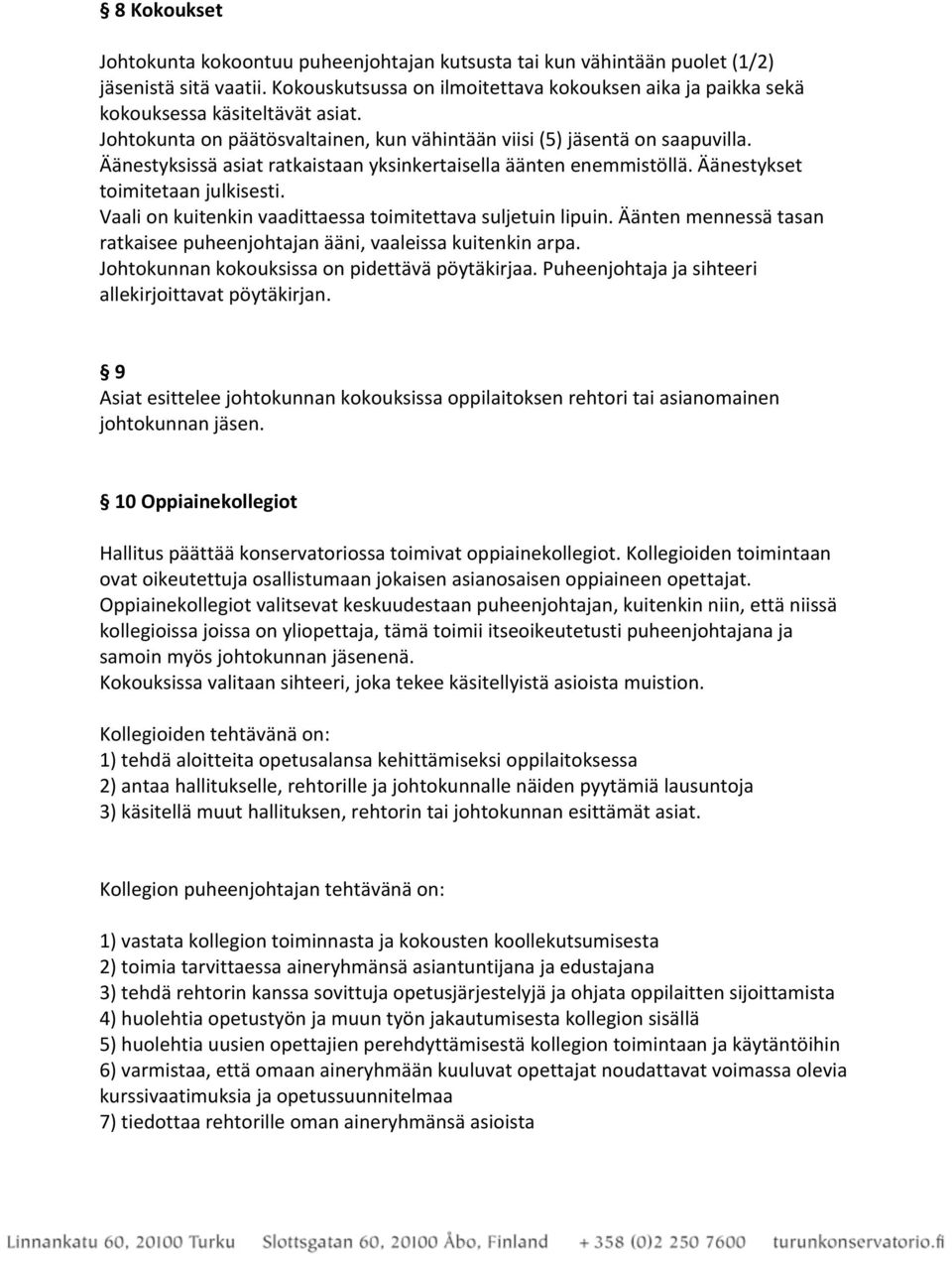 Äänestyksissä asiat ratkaistaan yksinkertaisella äänten enemmistöllä. Äänestykset toimitetaan julkisesti. Vaali on kuitenkin vaadittaessa toimitettava suljetuin lipuin.