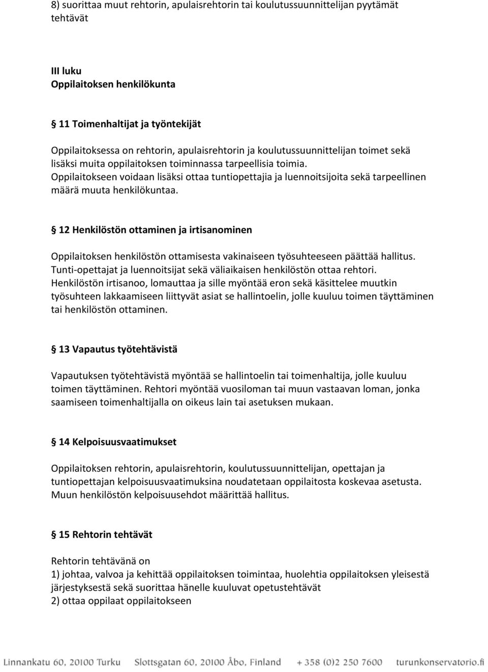 Oppilaitokseen voidaan lisäksi ottaa tuntiopettajia ja luennoitsijoita sekä tarpeellinen määrä muuta henkilökuntaa.