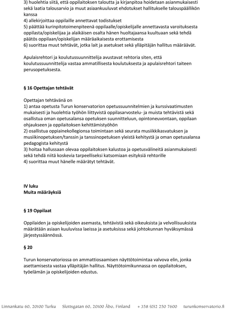 kuultuaan sekä tehdä päätös oppilaan/opiskelijan määräaikaisesta erottamisesta 6) suorittaa muut tehtävät, jotka lait ja asetukset sekä ylläpitäjän hallitus määräävät.