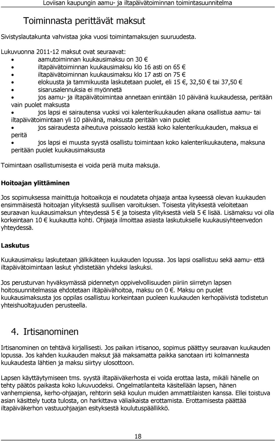 tammikuusta laskutetaan puolet, eli 15, 32,50 tai 37,50 sisarusalennuksia ei myönnetä jos aamu- ja iltapäivätoimintaa annetaan enintään 10 päivänä kuukaudessa, peritään vain puolet maksusta jos lapsi