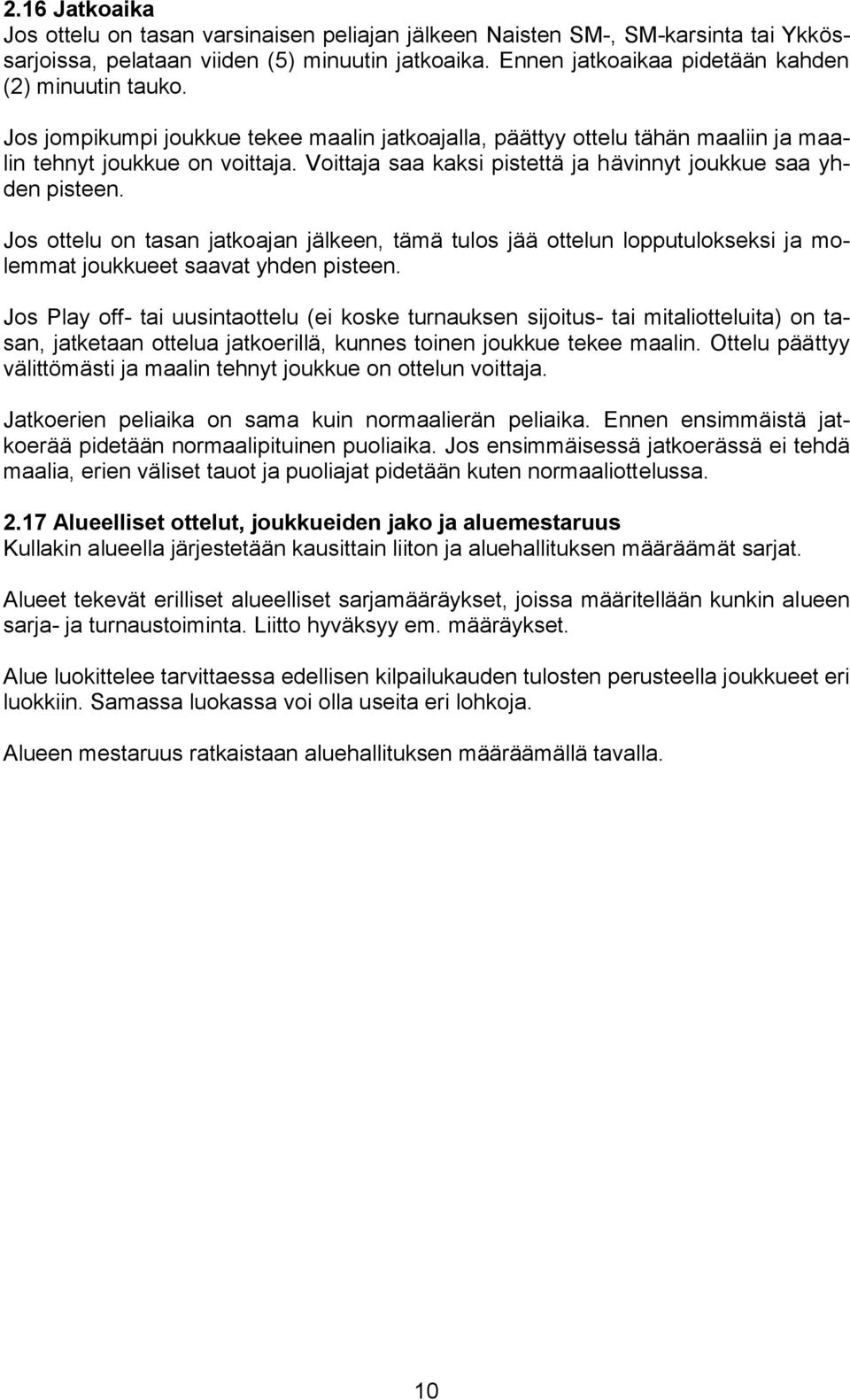 Voittaja saa kaksi pistettä ja hävinnyt joukkue saa yhden pisteen. Jos ottelu on tasan jatkoajan jälkeen, tämä tulos jää ottelun lopputulokseksi ja molemmat joukkueet saavat yhden pisteen.